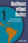 Healthcare without Borders : Understanding Cuban Medical Internationalism - Book