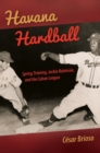 Havana Hardball : Spring Training, Jackie Robinson, and The Cuban League - Book