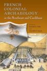 French Colonial Archaeology in the Southeast and Caribbean - Book