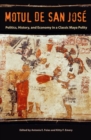 Motul de San Jose : Politics, History, and Economy in a Maya Polity - Book