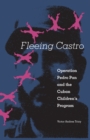 Fleeing Castro : Operation Pedro Pan and the Cuban Children's Program - eBook