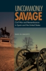 Uncommonly Savage : Civil War and Remembrance in Spain and the United States - Book
