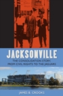 Jacksonville : The Consolidation Story, from Civil Rights to the Jaguars - Book