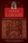Maya E Groups : Calendars, Astronomy, and Urbanism in the Early Lowlands - Book