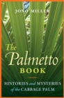 The Palmetto Book : Histories and Mysteries of the Cabbage Palm - eBook