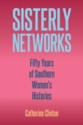 Sisterly Networks : Fifty Years of Southern Women's Histories - Book