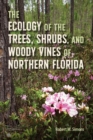 The Ecology of the Trees, Shrubs, and Woody Vines of Northern Florida - Book