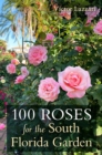 100 Roses for the South Florida Garden - Book