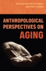 Anthropological Perspectives on Aging - Book