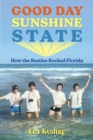 Good Day Sunshine State : How the Beatles Rocked Florida - Book