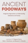 Ancient Foodways : Integrative Approaches to Understanding Subsistence and Society - Book