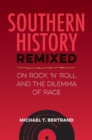 Southern History Remixed : On Rock 'n' Roll and the Dilemma of Race - Book