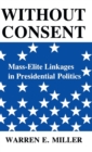 Without Consent : Mass-Elite Linkages in Presidential Politics - Book