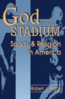 God In The Stadium : Sports and Religion in America - Book