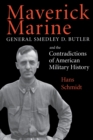 Maverick Marine : General Smedley D. Butler and the Contradictions of American Military History - Book