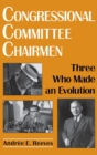 Congressional Committee Chairmen : Three Who Made an Evolution - Book