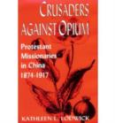Crusaders against Opium : Protestant Missionaries in China, 1874-1917 - Book