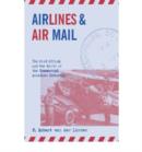 Airlines and Air Mail : The Post Office and the Birth of the Commercial Aviation Industry - Book
