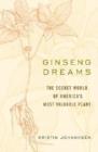 Ginseng Dreams : The Secret World of America's Most Valuable Plant - Book