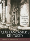 Clay Lancaster's Kentucky : Architectural Photographs of a Preservation Pioneer - Book