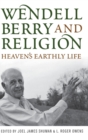 Wendell Berry and Religion : Heaven's Earthly Life - Book