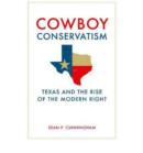 Cowboy Conservatism : Texas and the Rise of the Modern Right - Book