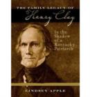 The Family Legacy of Henry Clay : In the Shadow of a Kentucky Patriarch - Book