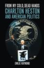 From My Cold, Dead Hands : Charlton Heston and American Politics - eBook