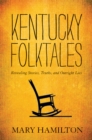 Kentucky Folktales : Revealing Stories, Truths, and Outright Lies - eBook