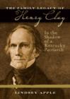 The Family Legacy of Henry Clay : In the Shadow of a Kentucky Patriarch - eBook
