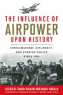 The Influence of Airpower upon History : Statesmanship, Diplomacy, and Foreign Policy since 1903 - eBook