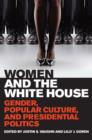 Women and the White House : Gender, Popular Culture, and Presidential Politics - eBook