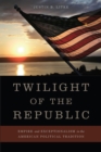 Twilight of the Republic : Empire and Exceptionalism in the American Political Tradition - eBook