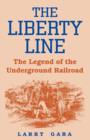 The Liberty Line : The Legend of the Underground Railroad - Larry Gara
