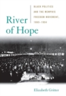 River of Hope : Black Politics and the Memphis Freedom Movement, 1865--1954 - Book