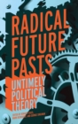 Radical Future Pasts : Untimely Political Theory - Book
