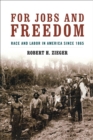 For Jobs and Freedom : Race and Labor in America Since 1865 - eBook