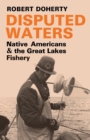 Disputed Waters : Native Americans and the Great Lakes Fishery - Book