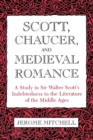 Scott, Chaucer, and Medieval Romance : A Study in Sir Walter Scott's Indebtedness to the Literature of the Middle Ages - Book