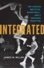 Integrated : The Lincoln Institute, Basketball, and a Vanished Tradition - Book