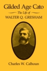 Gilded Age Cato : The Life of Walter Q. Gresham - Book