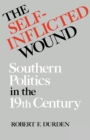 The Self-Inflicted Wound : Southern Politics in the Nineteenth Century - Book