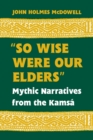 "So Wise Were Our Elders" : Mythic Narratives from the Kamsa - Book