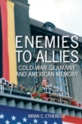 Enemies to Allies : Cold War Germany and American Memory - eBook