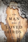 The Man Who Loved Birds : A Novel - eBook