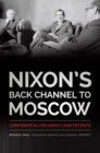 Nixon's Back Channel to Moscow : Confidential Diplomacy and Detente - eBook