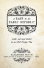 A Rape in the Early Republic : Gender and Legal Culture in an 1806 Virginia Trial - eBook