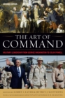 The Art of Command : Military Leadership from George Washington to Colin Powell - eBook