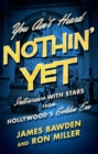 You Ain't Heard Nothin' Yet : Interviews with Stars from Hollywood's Golden Era - eBook