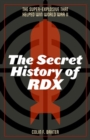 The Secret History of RDX : The Super-Explosive that Helped Win World War II - Book